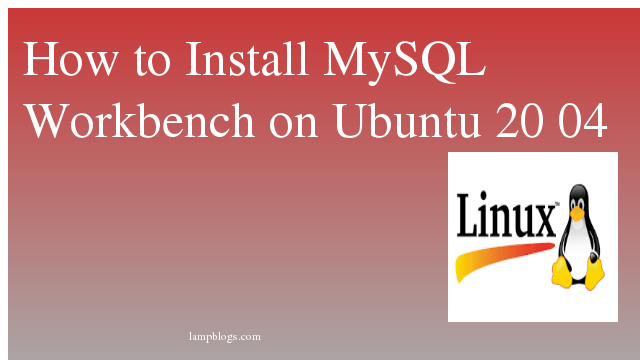 How to Install MySQL Workbench on Ubuntu 20 04