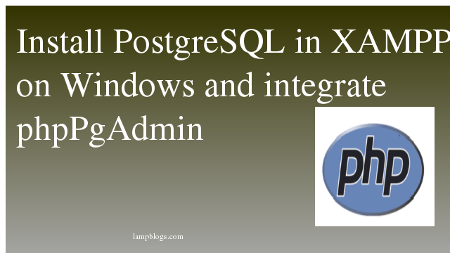 Install PostgreSQL in XAMPP on Windows and integrate phpPgAdmin