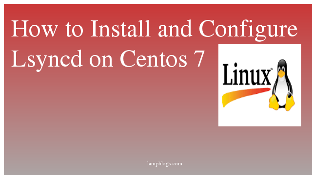 How to Install and Configure Lsyncd on Centos 7