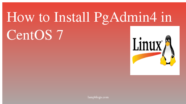 How to Install PgAdmin4  in CentOS 7