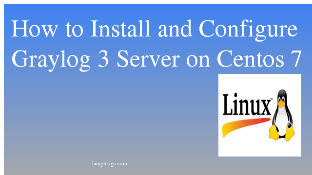 How to Install and Configure  Graylog 3  Server on Centos 7